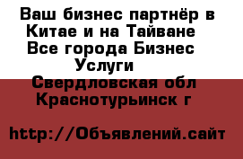 Ваш бизнес-партнёр в Китае и на Тайване - Все города Бизнес » Услуги   . Свердловская обл.,Краснотурьинск г.